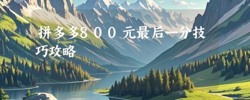 拼多多800元最后一分技巧攻略