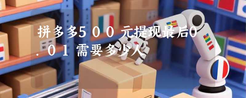 拼多多500元提现最后0.01需要多少人