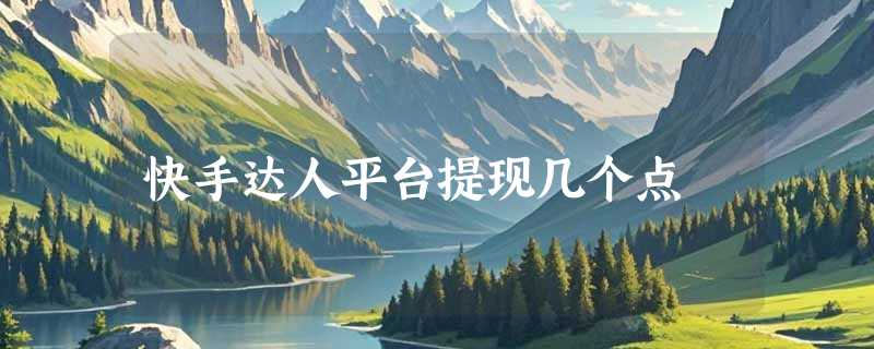 快手达人平台提现几个点