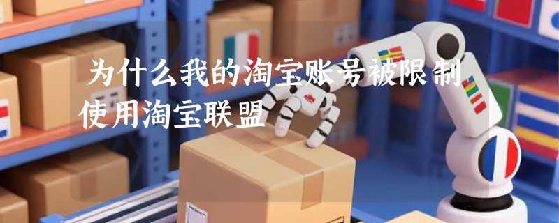 为什么我的淘宝账号被限制使用淘宝联盟