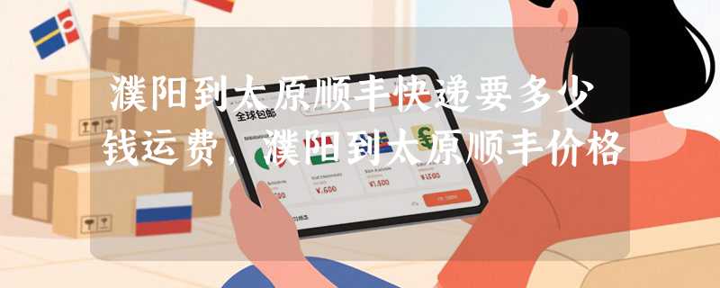 濮阳到太原顺丰快递要多少钱运费，濮阳到太原顺丰价格