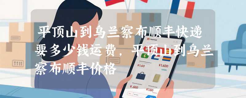 平顶山到乌兰察布顺丰快递要多少钱运费，平顶山到乌兰察布顺丰价格