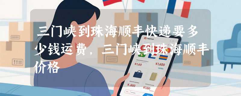 三门峡到珠海顺丰快递要多少钱运费，三门峡到珠海顺丰价格