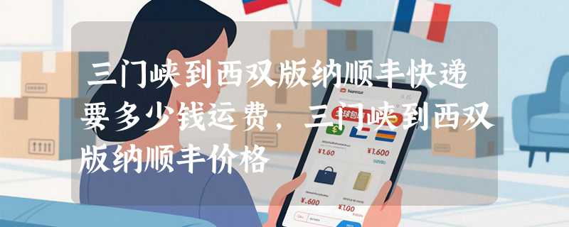 三门峡到西双版纳顺丰快递要多少钱运费，三门峡到西双版纳顺丰价格