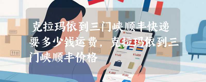 克拉玛依到三门峡顺丰快递要多少钱运费，克拉玛依到三门峡顺丰价格