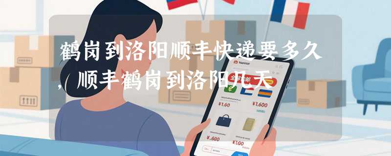 鹤岗到洛阳顺丰快递要多久，顺丰鹤岗到洛阳几天