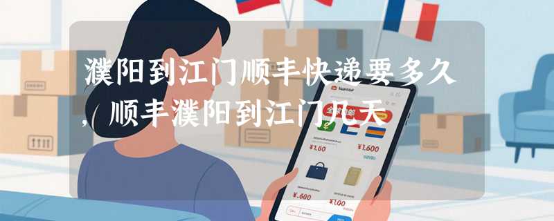 濮阳到江门顺丰快递要多久，顺丰濮阳到江门几天