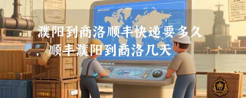 濮阳到商洛顺丰快递要多久，顺丰濮阳到商洛几天