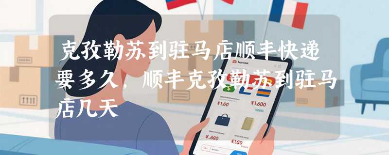 克孜勒苏到驻马店顺丰快递要多久，顺丰克孜勒苏到驻马店几天