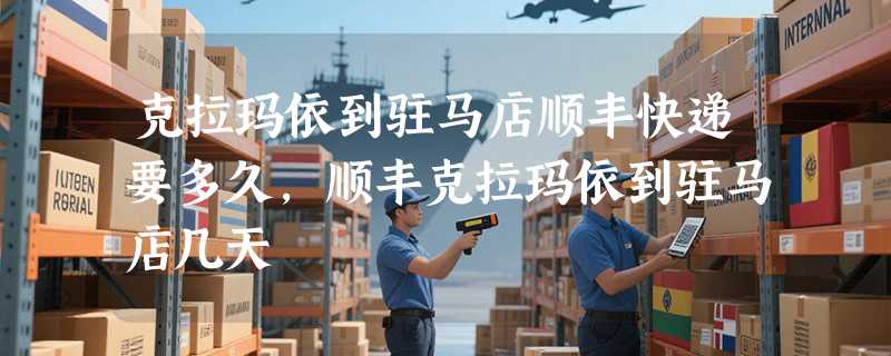 克拉玛依到驻马店顺丰快递要多久，顺丰克拉玛依到驻马店几天