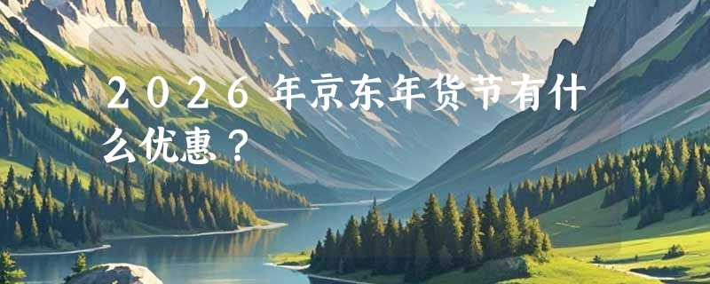 2026年京东年货节有什么优惠？