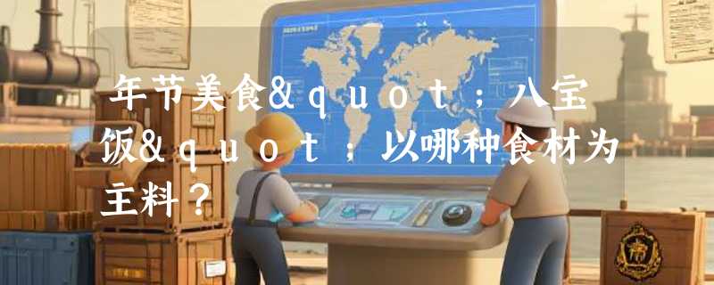 年节美食"八宝饭"以哪种食材为主料？