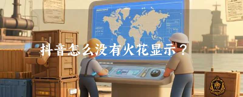 抖音怎么没有火花显示？