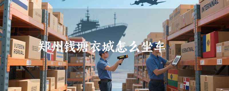 郑州钱塘衣城怎么坐车