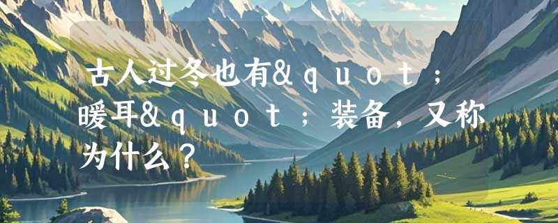 古人过冬也有"暖耳"装备，又称为什么？
