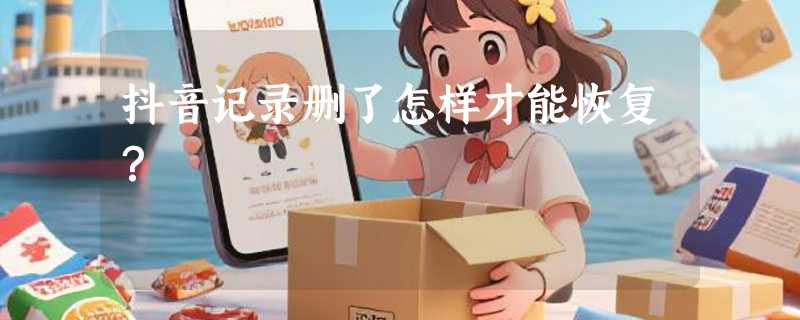 抖音记录删了怎样才能恢复？