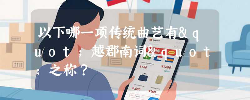 以下哪一项传统曲艺有"越郡南词"之称？