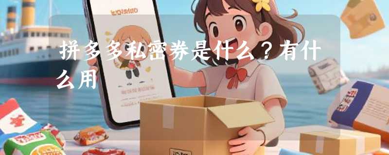 拼多多私密券是什么？有什么用