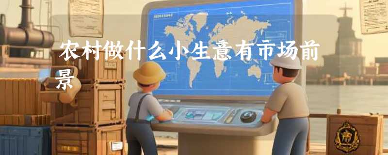 农村做什么小生意有市场前景