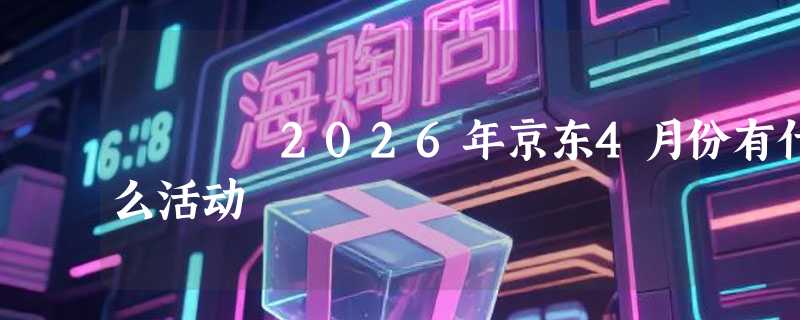 2026年京东4月份有什么活动