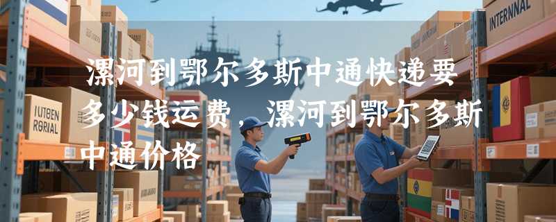 漯河到鄂尔多斯中通快递要多少钱运费，漯河到鄂尔多斯中通价格