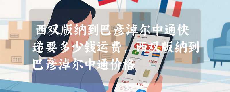 西双版纳到巴彦淖尔中通快递要多少钱运费，西双版纳到巴彦淖尔中通价格