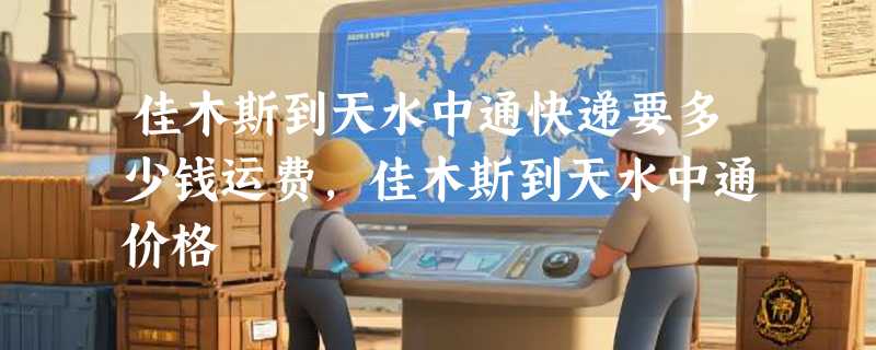 佳木斯到天水中通快递要多少钱运费，佳木斯到天水中通价格