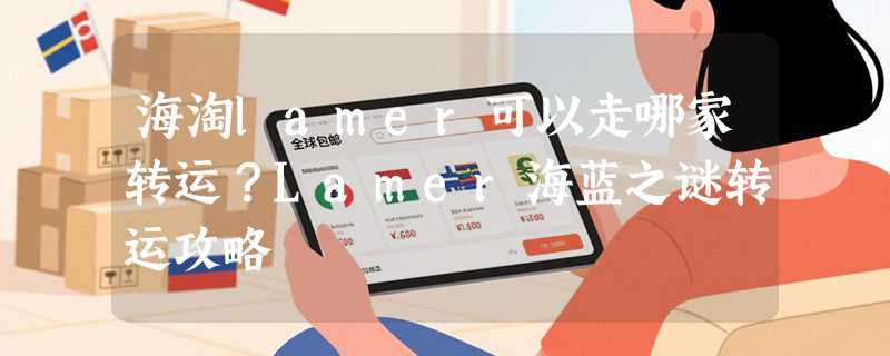 海淘lamer可以走哪家转运？Lamer海蓝之谜转运攻略