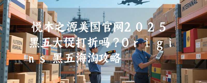 悦木之源美国官网2025黑五大促打折吗？Origins黑五海淘攻略