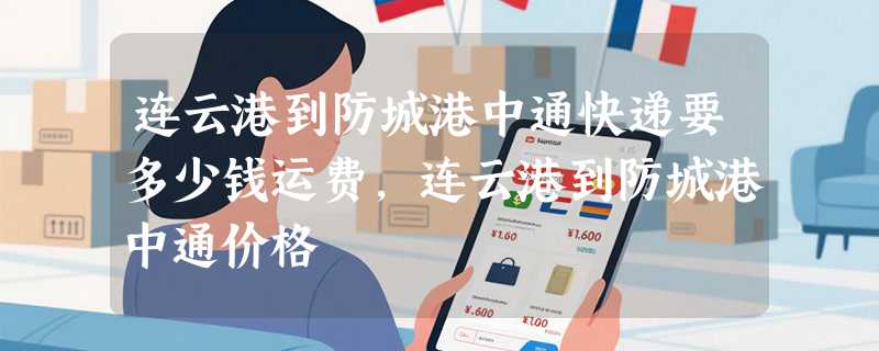 连云港到防城港中通快递要多少钱运费，连云港到防城港中通价格