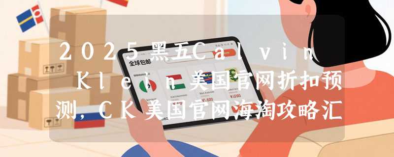 2025黑五Calvin Klein美国官网折扣预测，CK美国官网海淘攻略汇总