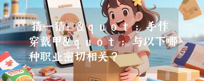 猜一猜："手作穿戴甲"与以下哪种职业密切相关？