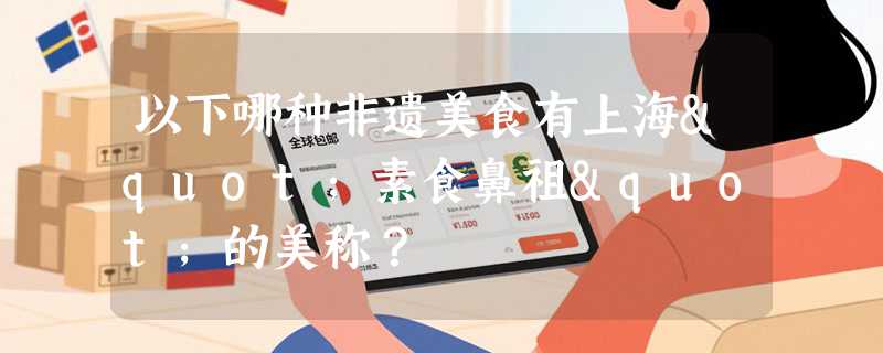 以下哪种非遗美食有上海"素食鼻祖"的美称？
