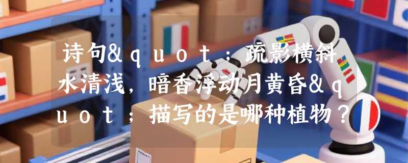 诗句"疏影横斜水清浅，暗香浮动月黄昏"描写的是哪种植物？