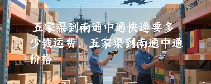 五家渠到南通中通快递要多少钱运费，五家渠到南通中通价格