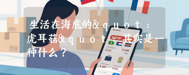 生活在海底的"虎耳菇"其实是一种什么？