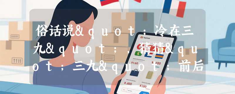 俗话说"冷在三九"，猜猜"三九"前后是哪个时节？