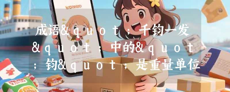 成语"千钧一发"中的"钧"是重量单位还是古代餐具？