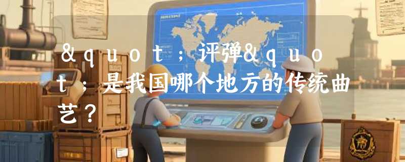 "评弹"是我国哪个地方的传统曲艺？