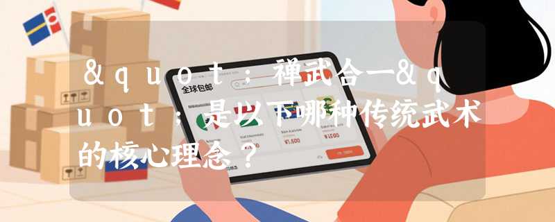 "禅武合一"是以下哪种传统武术的核心理念？