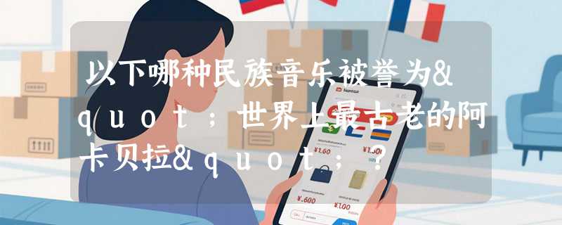 以下哪种民族音乐被誉为"世界上最古老的阿卡贝拉"？