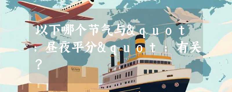 以下哪个节气与"昼夜平分"有关？