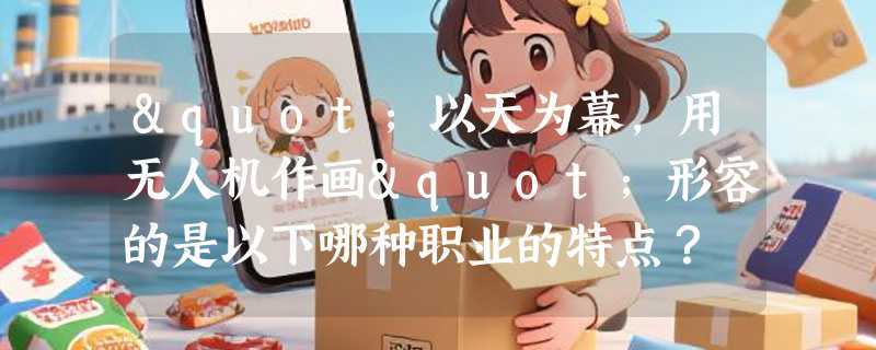 "以天为幕，用无人机作画"形容的是以下哪种职业的特点？