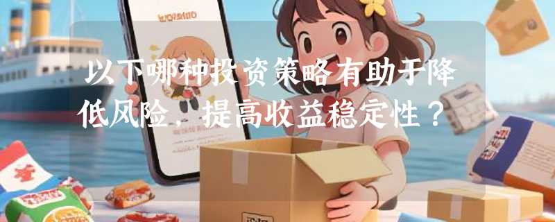 以下哪种投资策略有助于降低风险，提高收益稳定性？