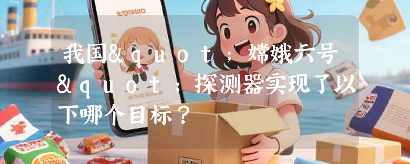 我国"嫦娥六号"探测器实现了以下哪个目标？