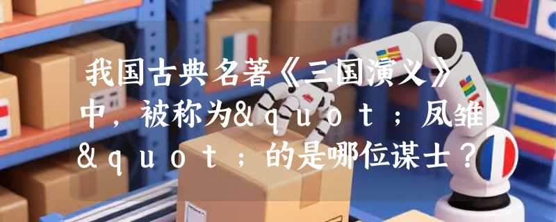 我国古典名著《三国演义》中，被称为"凤雏"的是哪位谋士？