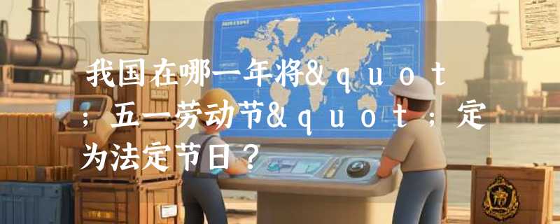 我国在哪一年将"五一劳动节"定为法定节日？