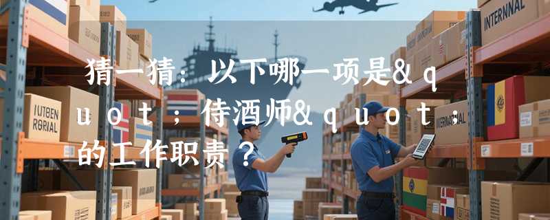 猜一猜：以下哪一项是"侍酒师"的工作职责？