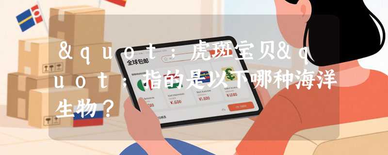 "虎斑宝贝"指的是以下哪种海洋生物？