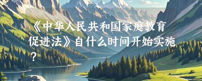 《中华人民共和国家庭教育促进法》自什么时间开始实施？